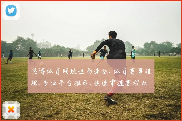悦博体育网址世易速达,体育赛事追踪,专业平台推荐,快速掌握赛程动态,尽享精彩赛事。